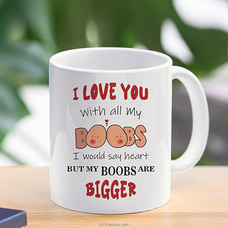 I love you with all my boobs ? my boobs are bigger - naughty mug Buy Household Gift Items Online for specialGifts