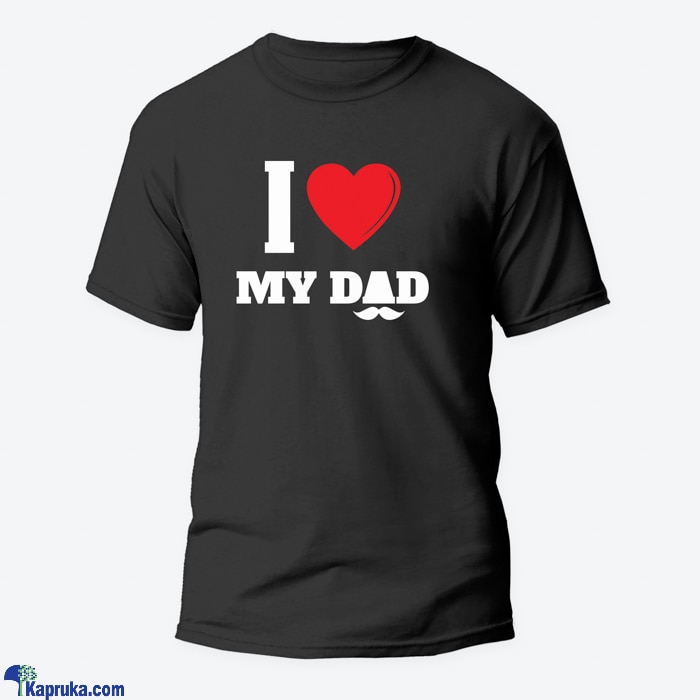 I Love My Dad Tshirt - 002 Online at Kapruka | Product# clothing07043