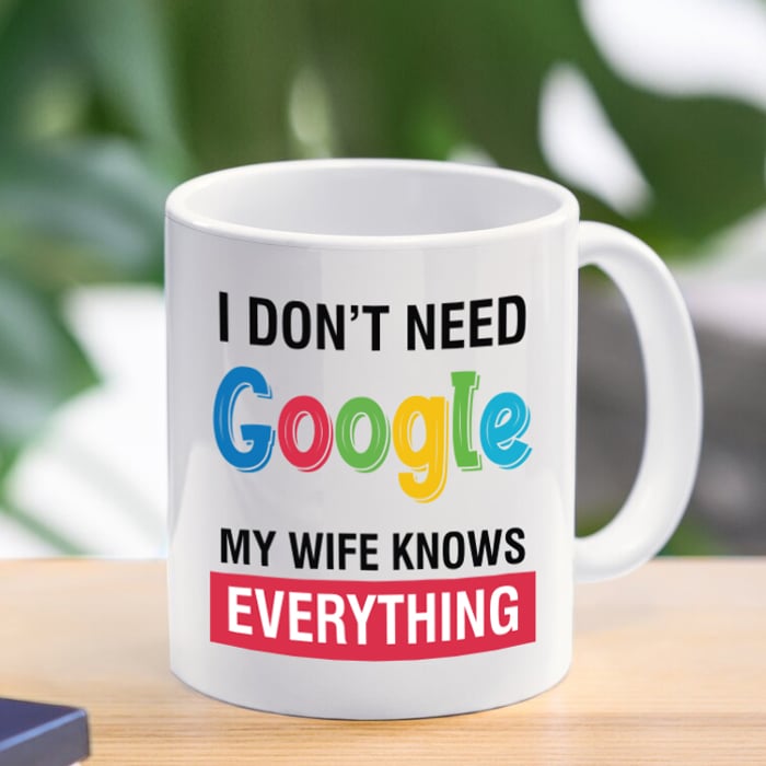 I Dont Need Google - My Wife Knows Everything Mug 11 Oz Online at Kapruka | Product# household00856