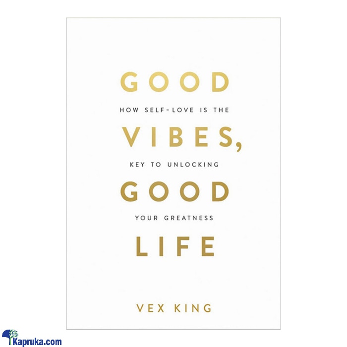 Good Vibes, Good Life- How Self- Love Is The Key To Unlocking Your Greatness - STR Online at Kapruka | Product# book001208