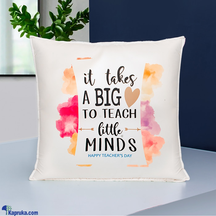 It Takes A Big To Teach Little Minds - Teacher's Day Pillow - Gift For Your Teacher Online at Kapruka | Product# softtoy00950